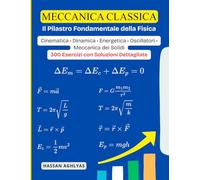 Meccanica Classica (Il Pilastro Fondamentale della Fisica) | Cinematica • Dinamica • Energetica • Oscillatori • Meccanica dei Solidi: 300 Esercizi con Soluzioni Dettagliate