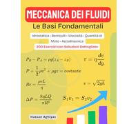 MECCANICA DEI FLUIDI (Le Basi Fondamentali) | Idrostatica • Bernoulli • Viscosità • Quantità di Moto • Aerodinamica: 200 Esercizi con Soluzioni Dettagliate
