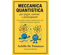 Meccanica Quantistica per pigri, curiosi e principianti: Una guida turistica nell’assurdo che nemmeno Einstein digeriva