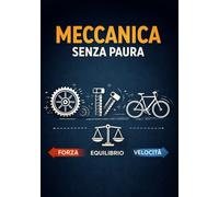 Meccanica Senza Paura: Capire forze, movimento ed energia senza formule, con esempi reali della vita quotidiana (Senza Paura - Imparare Facile)