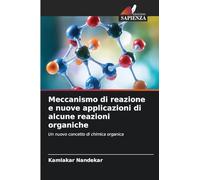 Meccanismo di reazione e nuove applicazioni di alcune reazioni organiche: Un nuovo concetto di chimica organica