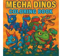 Mecha Dinosaurs Colouring Book: Robotic Raptors, Cyber T-Rex, Laser-Powered Triceratops, and Battle-Bot Dinos!