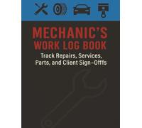 Mechanic’s Work Log Book: Track Repairs, Diagnostics, Parts, Labor Hours, and Client Signatures | Auto Repair Sheet for Daily Service Logs