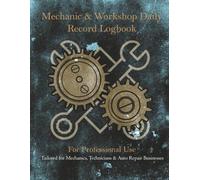 Mechanic & Workshop Daily Record Logbook: For Professional Use - Tailored for Mechanics, Technicians & Auto Repair Businesses