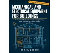 Mechanical and Electrical Equipment for Buildings: An Illustrated Beginner's Guide to Heating, Cooling, Water, Electrical, and Lighting Systems