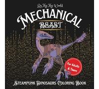 Mechanical Beasts: Steampunk Dinosaur Coloring Book: 30 Intricate Illustrations of Dinosaurs in Steampunk Worlds-Coloring Fun for Adults & Teens (The Steampunk Collection)