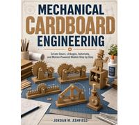 MECHANICAL CARDBOARD ENGINEERING: Create Gears, Linkages, Automata, and Motion-Powered Models Step by Step