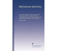 Mechanical dentistry: a practical treatise on the construction of the various kinds of artificial dentures, comprising also useful formulae, tables and receipts for gold plate, claps, solders, etc