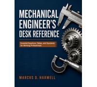 Mechanical Engineer’s Desk Reference: Essential Equations, Tables, and Standards for Working Professionals
