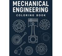 Mechanical Engineering Coloring Book for Adults, Teens, and Kids: An Illustrated Journey Through Machines, Mechanisms, and Essential Concepts to Explore, Learn, and Color.