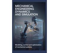 MECHANICAL ENGINEERING DYNAMICS AND SIMULATION: Modeling control and optimization of mechanical systems
