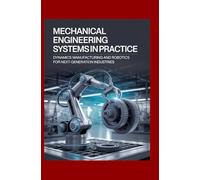 Mechanical Engineering Systems in Practice: Dynamics Manufacturing and Robotics for Next-Generation Industries