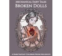 Mechanical Fairy Tales: Broken Dolls: A Dark Fantasy Coloring Book of Fragile Beauty, Hidden Hearts, and Melancholic Dolls