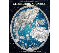 Mechanical Fairy Tales: Clockwork Aquarium: A Celestial Ocean Fantasy Coloring Book