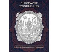 Mechanical Fairy Tales: Clockwork Wonderland: A Gothic Steampunk Coloring Book for Adults