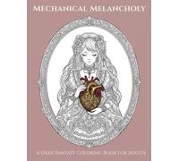 Mechanical Fairy Tales: Mechanical Melancholy: A Dark Fantasy Coloring Book for Adults