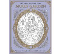 Mechanical Fairy Tales: Moon Garden: An Adult Coloring Book of Moonlit Gardens and Clockwork Fantasy