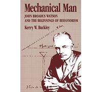 Mechanical Man: John B. Watson and the Beginnings of Behaviorism