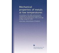 Mechanical properties of metals at low temperatures: proceedings of the NBS semicentennial symposium on mechanical properties of metals at low temperatures, held at the NBS on May 14 and 15, 1951