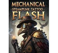 Mechanical Steampunk Tattoo Flash: 100 Unique Industrial and Victorian Designs for Tattoo Artists and Enthusiasts (Tattoo Design Collection)