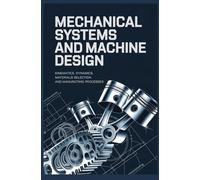 MECHANICAL SYSTEMS AND MACHINE DESIGN: Kinematics dynamics materials selection and manufacturing processes (Systems and Transportation Engineering Machines Vehicles and Autonomous Systems)