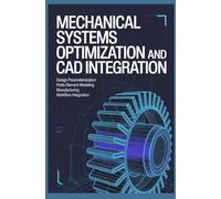 MECHANICAL SYSTEMS OPTIMIZATION AND CAD INTEGRATION: Design Parameterization Finite Element Modeling and Manufacturing Workflow Integration