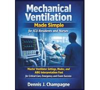 Mechanical Ventilation Made Simple for ICU Residents and Nurses: Master Ventilator Settings, Modes, and ABG Interpretation Fast for Critical Care, Emergency, and Exam Success (medical books)