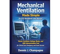 Mechanical Ventilation Made Simple for ICU Residents and Nurses: Master Ventilator Settings, Modes, and ABG Interpretation Fast for Critical Care, Emergency, and Exam Success (medical books)