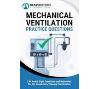 Mechanical Ventilation Practice Questions: 25+ Board-Style Questions and Rationales for the Respiratory Therapy Examination