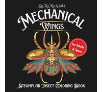 Mechanical Wings: Steampunk Insect Coloring Book: 30 Intricate Mechanical Bugs and Clockwork Creatures to Color for Adults & Teens (The Steampunk Collection)