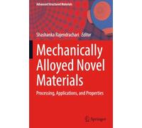 Mechanically Alloyed Novel Materials: Processing, Applications, and Properties (Advanced Structured Materials)