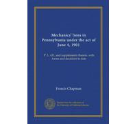 Mechanics' liens in Pennsylvania under the act of June 4, 1901: P. L. 431, and supplements thereto. with forms and decisions to date