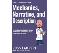 Mechanics, Narrative, and Description: The Critique Doctor’s guide to helping other writers (and yourself) create clear, compelling prose: 2 (Craft & Critique)
