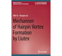 Mechanism of Hairpin Vortex Formation by Liutex (Synthesis Lectures on Engineering, Science, and Technology)