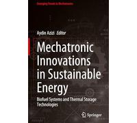 Mechatronic Innovations in Sustainable Energy: Biofuel Systems and Thermal Storage Technologies (Emerging Trends in Mechatronics)