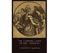 Mechthild of Magdeburg: The Flowing Light of The Godhead: The Revelations of Mechthild of Magdeburg