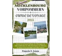 MECKLENBOURG VORPOMMERN GUIDE DE VOYAGE: Découvrez la beauté baltique de l'Allemagne, les villes médiévales, les villes historiques, les châteaux, la ... naturelles cachées (Jones l'aventurier (FR))