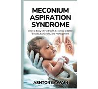 Meconium Aspiration Syndrome: When a Baby’s First Breath Becomes a Battle: Causes, Symptoms, and Management