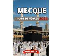 MECQUE GUIDE DE VOYAGE 2026: Guide complet de l'Umrah, du Hajj, des lieux saints, des hôtels et conseils pratiques de voyage