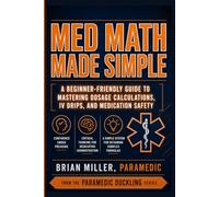 Med Math Made Simple: A Beginner-Friendly Guide to Mastering Dosage Calculations, IV Drips, and Medication Safety (Paramedic Duckling)