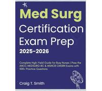 Med Surg Certification Exam Prep 2025-2026: Complete High-Yield Guide for Busy Nurses | Pass the ANCC MEDSURG-BC & MSNCB CMSRN Exams with 500+ Practice Questions