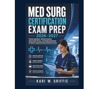 Med Surg Certification Exam Prep 2026-2027: Practice Questions, Clinical Scenarios, Adult Health Review, and Detailed Rationales for Medical-Surgical Nursing Certification Preparation