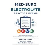 Med-Surg Electrolyte Practice Exams: Scenario-Based Nursing Questions on Sodium, Potassium, Calcium, and Magnesium with Detailed Rationales