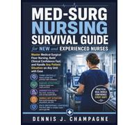 Med-Surg Nursing Survival Guide for New and Experienced Nurses: Master Medical-Surgical Floor Nursing, Build Clinical Confidence Fast, and Handle Any Patient Situation on Any Unit with Ease