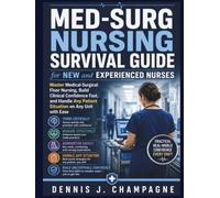 Med-Surg Nursing Survival Guide for New and Experienced Nurses: Master Medical-Surgical Floor Nursing, Build Clinical Confidence Fast, and Handle Any Patient Situation on Any Unit with Ease
