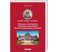 Medaillen, Münzen und Plaketten auf Professoren und Gelehrte Schweizer Universitäten mit ihren akademischen Vorläufern