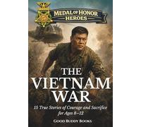 Medal of Honor Heroes: The Vietnam War: 15 True Stories of Courage and Sacrifice for Ages 8-12