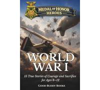 Medal of Honor Heroes: World War I: 15 True Stories of Courage and Sacrifice for Ages 8-12