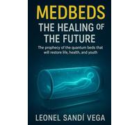 MedBeds: The Healing of the Future: The prophecy of the quantum beds that will restore life, health, and youth