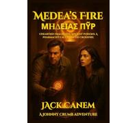 Medea’s Fire: Μήδειας Πῦρ: Unearthed Fragments. Ancient Poisons. A Pharmacist Caught in the Crossfire. (Johnny Crumb Adventures)